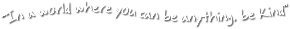 In a world where you can be anything. Be kind